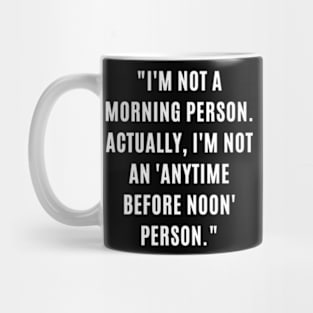 "I'm not a morning person. Actually, I'm not an 'anytime before noon' person." Mug